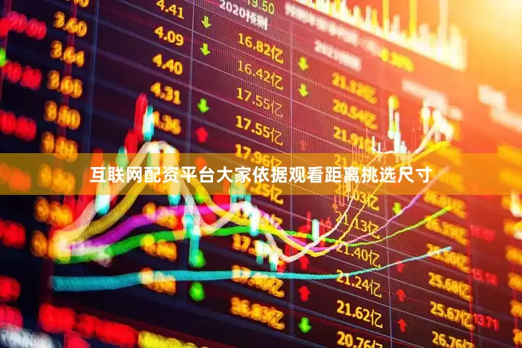 互联网配资平台大家依据观看距离挑选尺寸