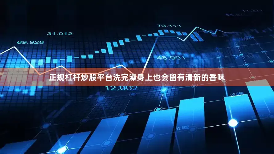 正规杠杆炒股平台洗完澡身上也会留有清新的香味